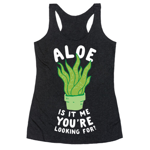Aloe Is It Me You're Looking For Racerback Tank Top