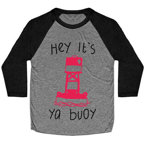 Hey It's Ya Buoy  Baseball Tee