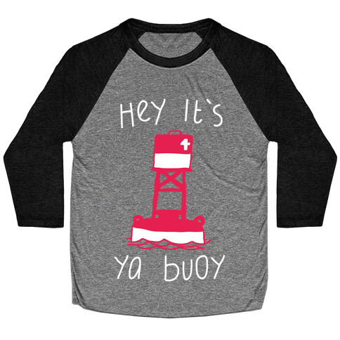 Hey It's Ya Buoy  Baseball Tee