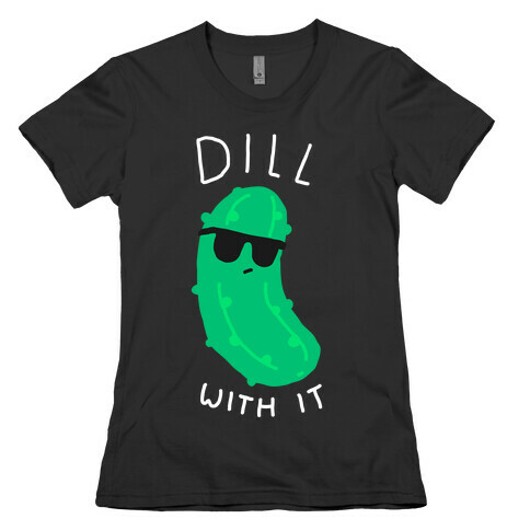 Dill With It Womens T-Shirt