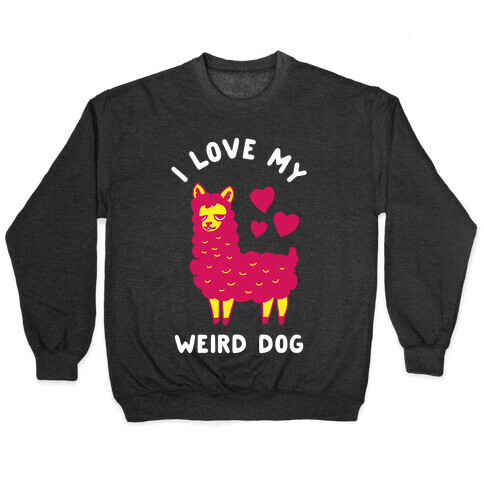 I Love My Weird Dog Pullover