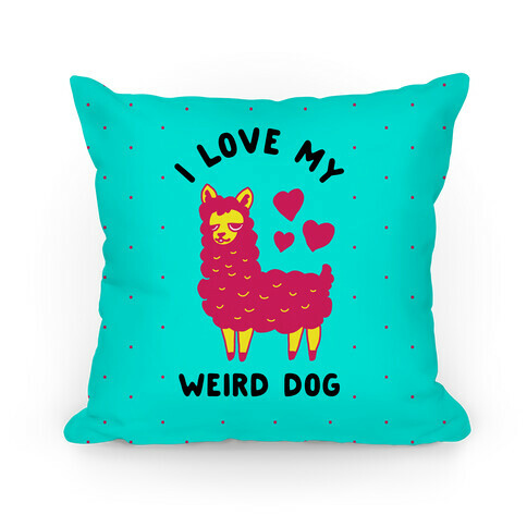 I Love My Weird Dog Pillow