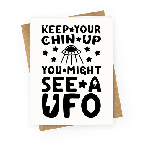 Keep Your Chin Up, You Might See a UFO Greeting Card