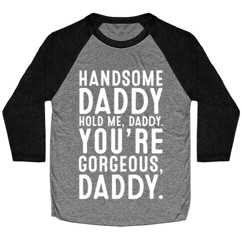 Handsome Daddy Hold Me Daddy You're Gorgeous Daddy White Print Baseball Tee