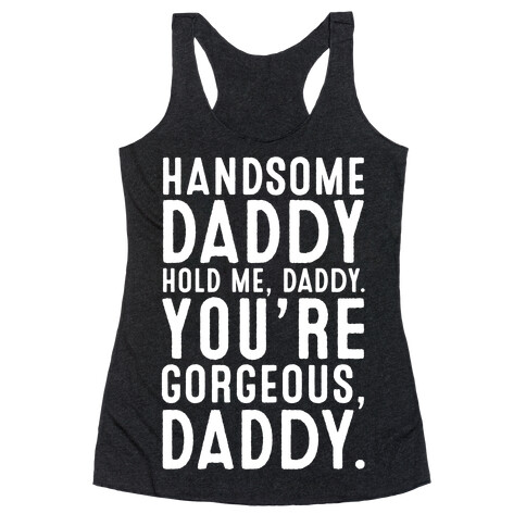 Handsome Daddy Hold Me Daddy You're Gorgeous Daddy White Print Racerback Tank Top