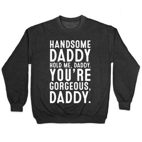 Handsome Daddy Hold Me Daddy You're Gorgeous Daddy White Print Pullover