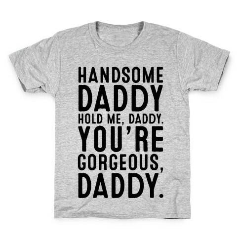 Handsome Daddy Hold Me Daddy You're Gorgeous Daddy White Print Kids T-Shirt