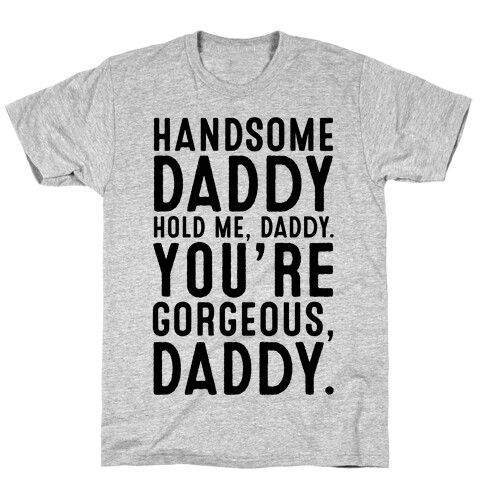 Handsome Daddy Hold Me Daddy You're Gorgeous Daddy White Print T-Shirt