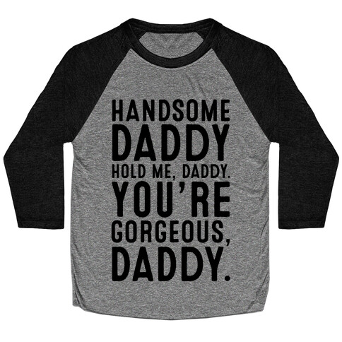 Handsome Daddy Hold Me Daddy You're Gorgeous Daddy White Print Baseball Tee