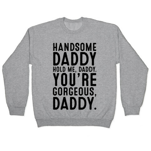 Handsome Daddy Hold Me Daddy You're Gorgeous Daddy White Print Pullover