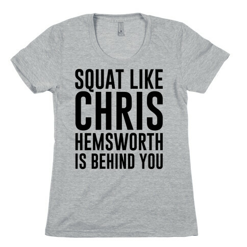 Squat Like Chris Hemsworth is Behind You Womens T-Shirt