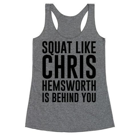 Squat Like Chris Hemsworth is Behind You Racerback Tank Top