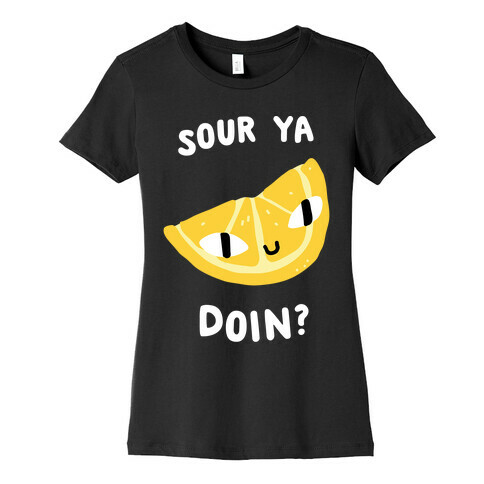 Sour Ya Doin? Womens T-Shirt
