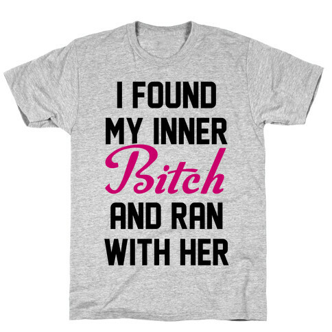 I Found My Inner Bitch and Ran With Her T-Shirt