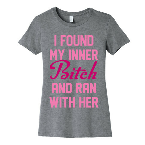 I Found My Inner Bitch and Ran With Her Womens T-Shirt