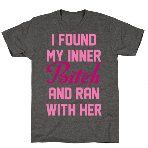 I Found My Inner Bitch and Ran With Her T-Shirt