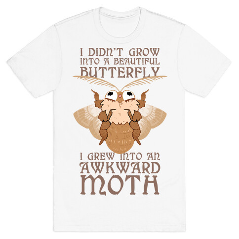 I didn't grow into a Beautiful Butterfly, I grew Into An Awkward Moth T-Shirt