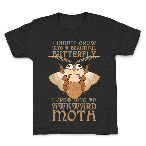 I didn't grow into a Beautiful Butterfly, I grew Into An Awkward Moth Kids T-Shirt