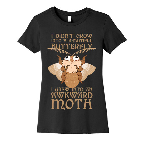 I didn't grow into a Beautiful Butterfly, I grew Into An Awkward Moth Womens T-Shirt