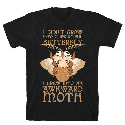 I didn't grow into a Beautiful Butterfly, I grew Into An Awkward Moth T-Shirt