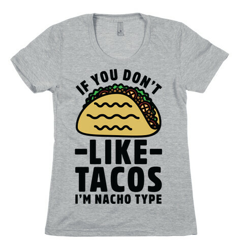 If You Don't Like Tacos I'm Nacho Type Womens T-Shirt