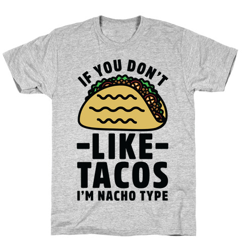 If You Don't Like Tacos I'm Nacho Type T-Shirt