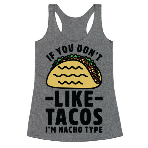 If You Don't Like Tacos I'm Nacho Type Racerback Tank Top