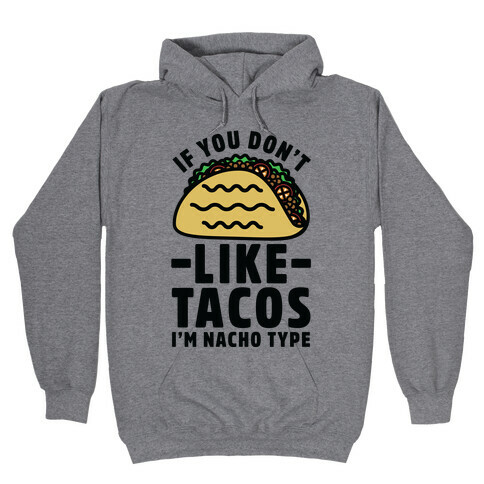 If You Don't Like Tacos I'm Nacho Type Hooded Sweatshirt
