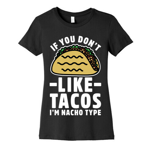 If You Don't Like Tacos I'm Nacho Type Womens T-Shirt