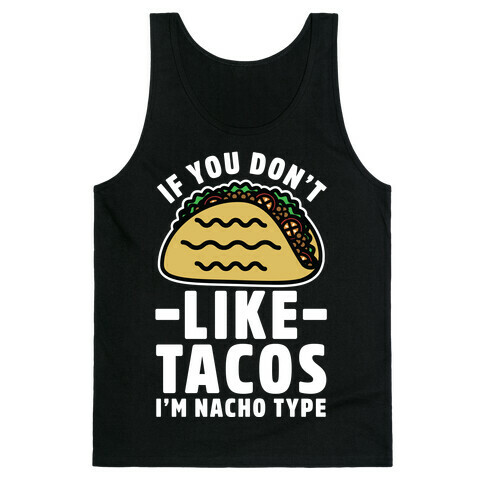 If You Don't Like Tacos I'm Nacho Type Tank Top