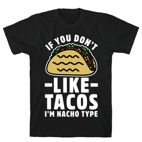 If You Don't Like Tacos I'm Nacho Type T-Shirt