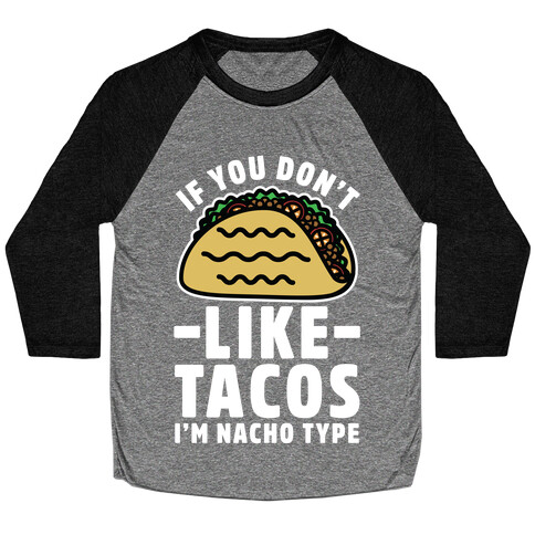 If You Don't Like Tacos I'm Nacho Type Baseball Tee