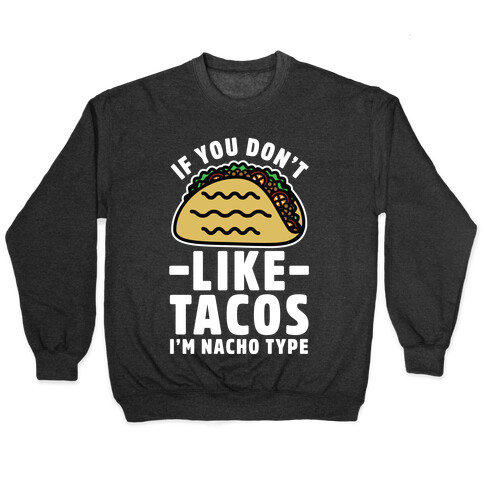 If You Don't Like Tacos I'm Nacho Type Pullover