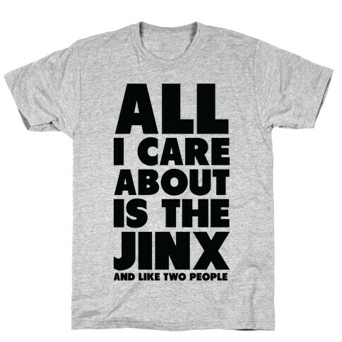 All I Care About is The Jinx and Like Two People T-Shirt