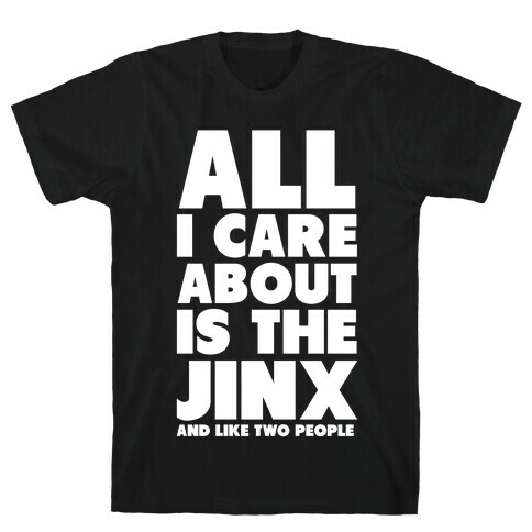 All I Care About is The Jinx and Like Two People T-Shirt