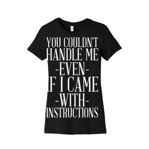 You Couldn't Handle Me Even If I Came With Instructions Womens T-Shirt