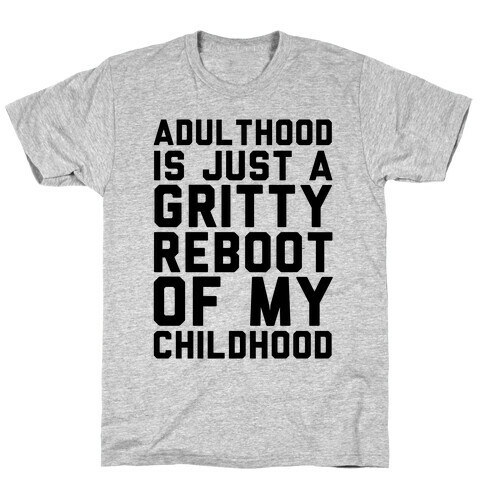 Adulthood is Just a Gritty Reboot of my Childhood  T-Shirt