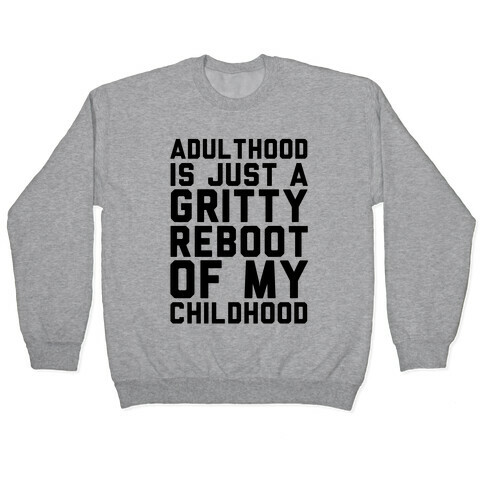 Adulthood is Just a Gritty Reboot of my Childhood  Pullover
