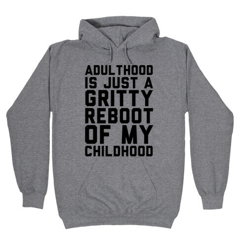 Adulthood is Just a Gritty Reboot of my Childhood  Hooded Sweatshirt