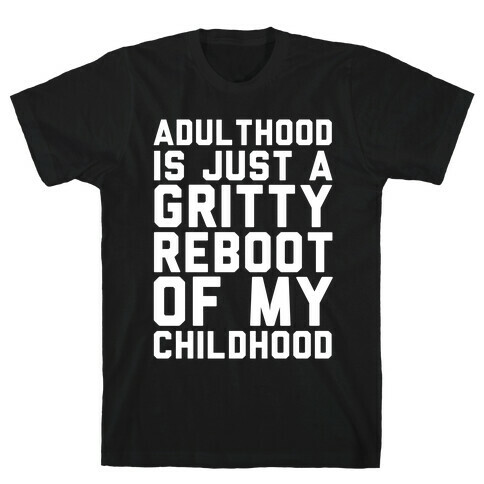 Adulthood is Just a Gritty Reboot of my Childhood  T-Shirt