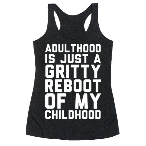 Adulthood is Just a Gritty Reboot of my Childhood  Racerback Tank Top