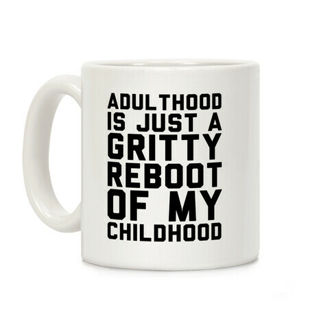 Adulthood is Just a Gritty Reboot of my Childhood  Coffee Mug