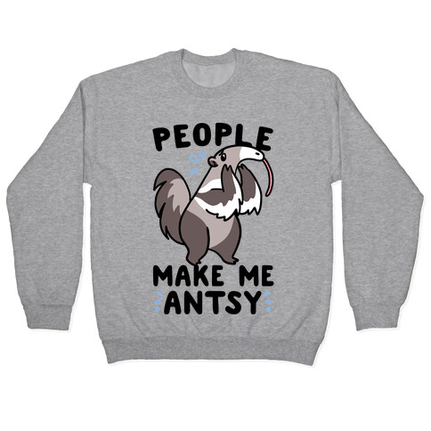 People Make Me Antsy - Anteater Pullover