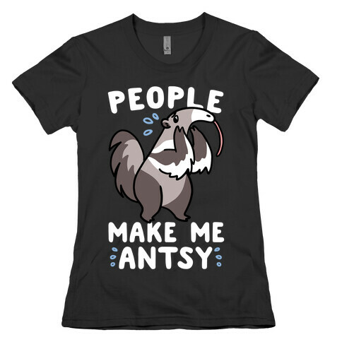 People Make Me Antsy - Anteater Womens T-Shirt