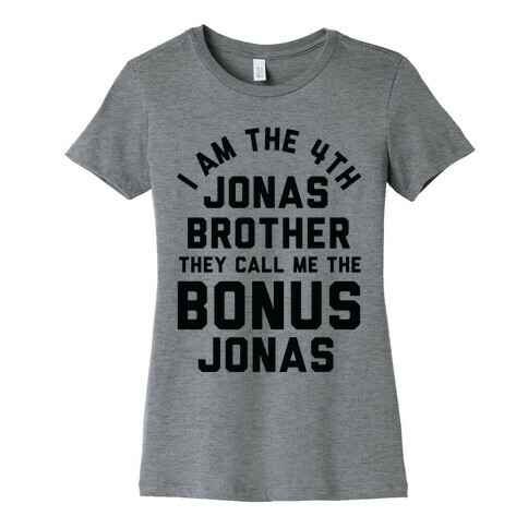 I am the 4th Jonas Brother They Call Me The Bonus Jonas Womens T-Shirt