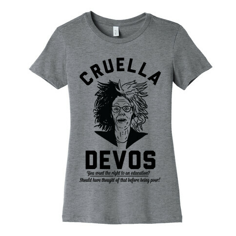 Cruella Devos You Want the right to an Education Should Have Thought Of That Before Being Poor Womens T-Shirt