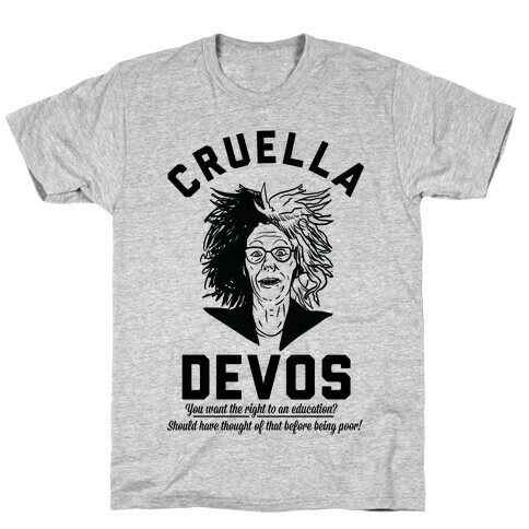 Cruella Devos You Want the right to an Education Should Have Thought Of That Before Being Poor T-Shirt