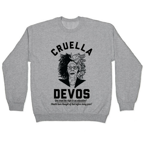 Cruella Devos You Want the right to an Education Should Have Thought Of That Before Being Poor Pullover