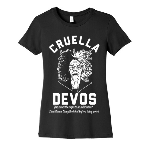 Cruella Devos You Want the right to an Education Should Have Thought Of That Before Being Poor Womens T-Shirt