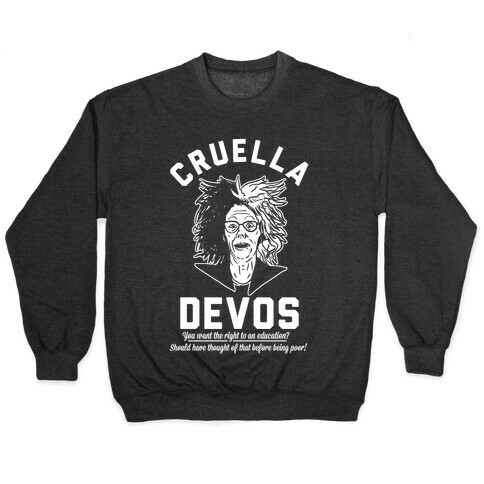 Cruella Devos You Want the right to an Education Should Have Thought Of That Before Being Poor Pullover